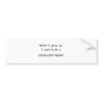 When I grow up I want to be a Construction Worker Bumper Stickers