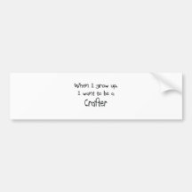 When I grow up I want to be a Crafter Bumper Sticker