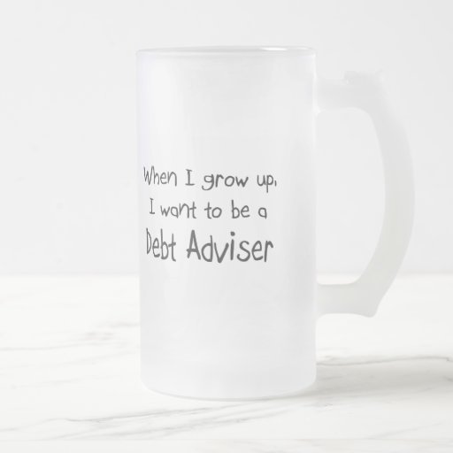When I grow up I want to be a Debt Adviser Coffee Mug