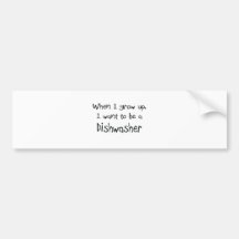 When I grow up I want to be a Dishwasher Bumper Stickers