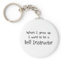 When I grow up I want to be a Drill Instructor Keychains
