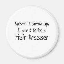 When I grow up I want to be a Hair Dresser Refrigerator Magnet