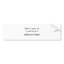 When I grow up I want to be a Lighthouse Keeper Bumper Stickers