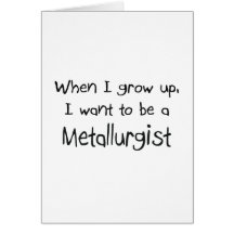 When I grow up I want to be a Metallurgist Cards