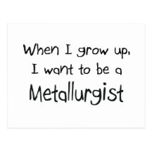 When I grow up I want to be a Metallurgist Postcard