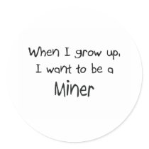 When I grow up I want to be a Miner Round Sticker