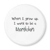 When I grow up I want to be a Mortician Fridge Magnets