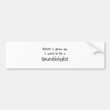 When I grow up I want to be a Neurobiologist Bumper Sticker