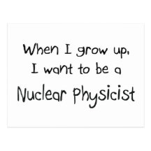 When I grow up I want to be a Nuclear Physicist Post Cards