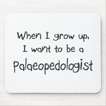 When I grow up I want to be a Palaeopedologist Mouse Pad