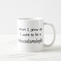 When I grow up I want to be a Paleoseismologist Mugs