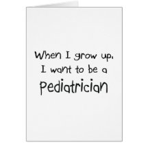 When I grow up I want to be a Pediatrician Card