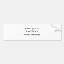 When I grow up I want to be a Pensions Administrat Bumper Stickers