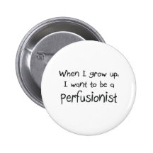 When I grow up I want to be a Perfusionist Pinback Buttons