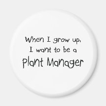 When I grow up I want to be a Plant Manager Magnet