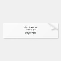 When I grow up I want to be a Playwright Bumper Sticker