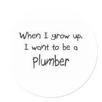 When I grow up I want to be a Plumber Round Sticker
