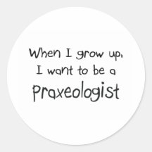 When I grow up I want to be a Praxeologist Stickers