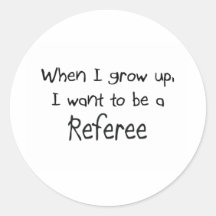 When I grow up I want to be a Referee Round Stickers