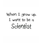 When I grow up I want to be a Scientist t-shirts