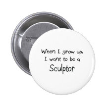When I grow up I want to be a Sculptor Pinback Button