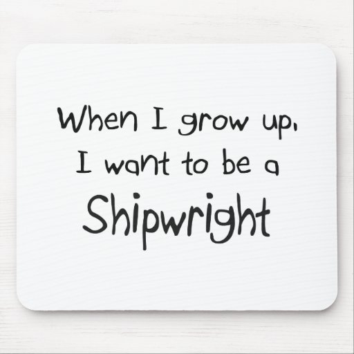 When I grow up I want to be a Shipwright Mouse Pads