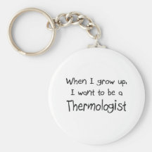 When I grow up I want to be a Thermologist Keychain