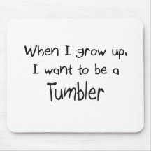 When I grow up I want to be a Tumbler Mouse Pad