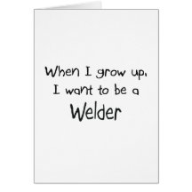 When I grow up I want to be a Welder Card
