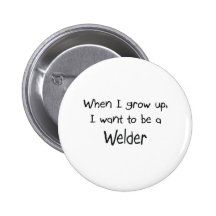 When I grow up I want to be a Welder Pin