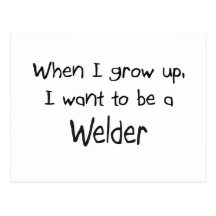 When I grow up I want to be a Welder Post Cards