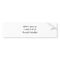 When I grow up I want to be an Account Executive Bumper Stickers