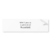 When I grow up I want to be an Accountant Bumper Stickers
