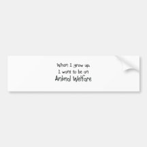 When I grow up I want to be an Animal Welfare Bumper Stickers