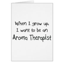 When I grow up I want to be an Aroma Therapist Greeting Cards