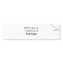 When I grow up I want to be an Astrologer Bumper Stickers