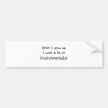 When I grow up I want to be an Environmentalist Bumper Stickers