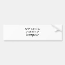 When I grow up I want to be an Interpreter Bumper Stickers