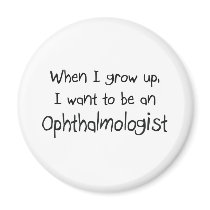 When I grow up I want to be an Ophthalmologist Refrigerator Magnet