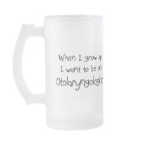 When I grow up I want to be an Otolaryngologist Mug