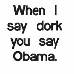 When I say dork you say Obama. t shirt