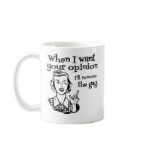 When I Want Your Opinion I'll Remove The Gag B&W Coffee Mug