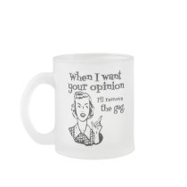 When I Want Your Opinion I'll Remove The Gag B&W Mugs