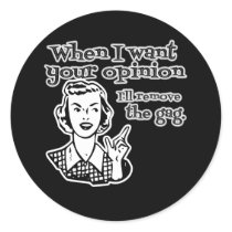 When I Want Your Opinion I'll Remove The Gag B&W