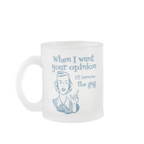 When I Want Your Opinion I'll Remove The Gag Blue Coffee Mug