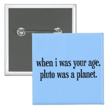 When I Was Your Age Pluto Was a Planet Pinback Button