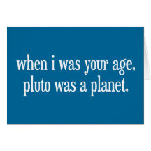 When I Was Your Age Pluto Was a Planet Greeting Card