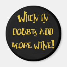 When In Doubt, Add More Wine! Refrigerator Magnet