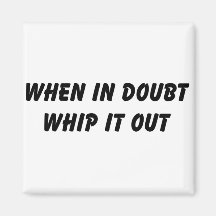 When In Doubt Whip It Out Fridge Magnets