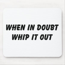 When In Doubt Whip It Out Mousepads